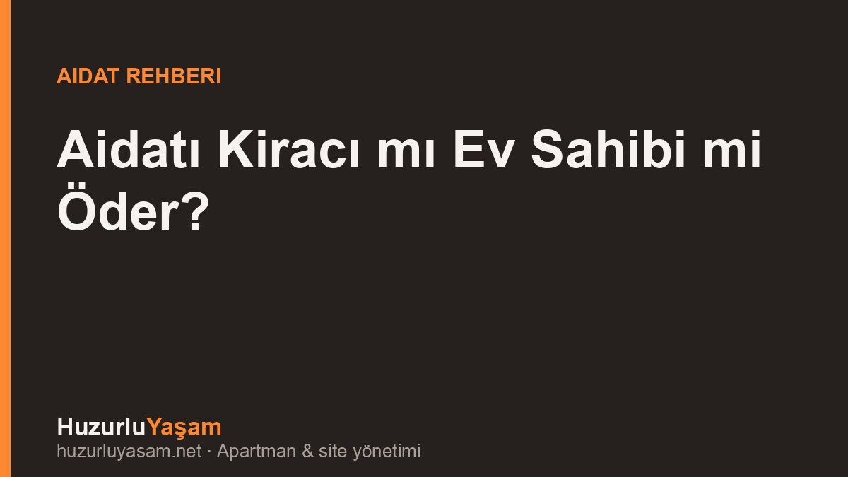 Aidatı Kiracı mı Ev Sahibi mi Öder? Kim Neyi Öder (2026)