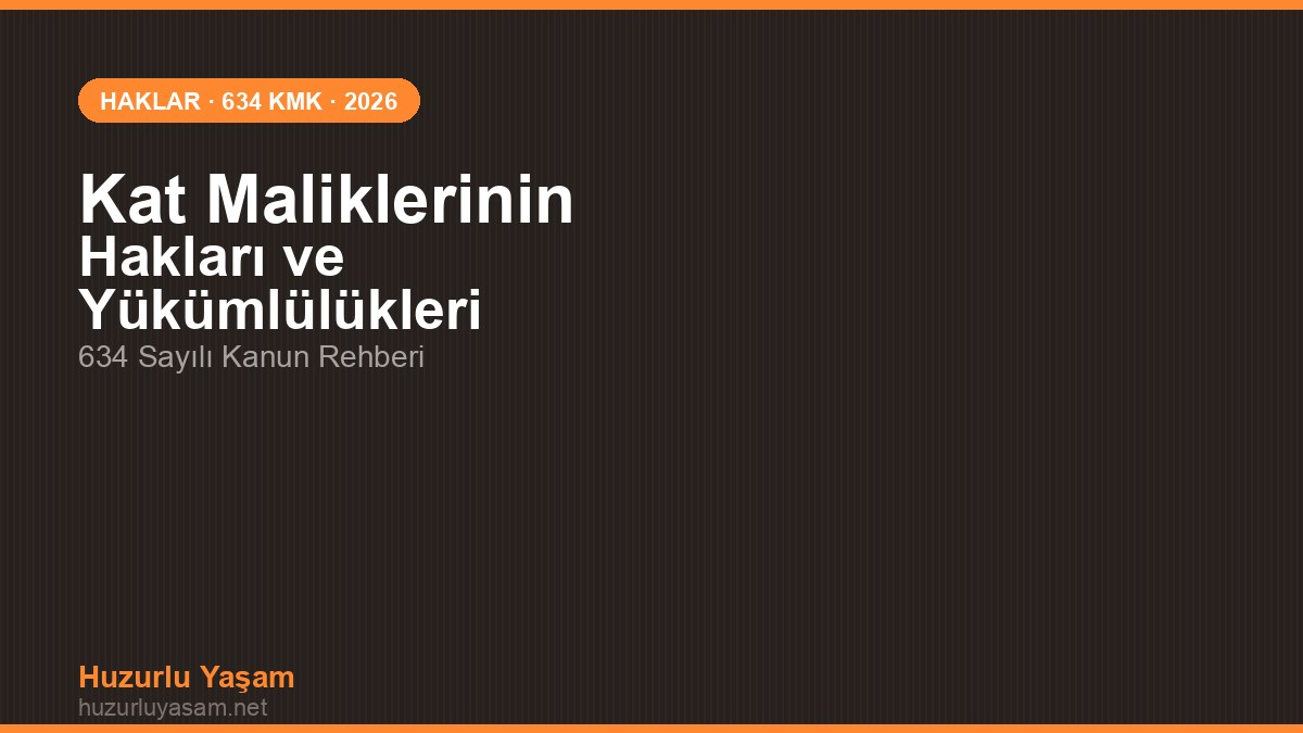 Kat Maliklerinin Hakları ve Yükümlülükleri: 634 Sayılı Kanun Rehberi (2026)