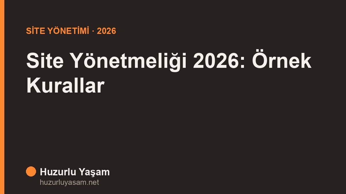 Site Yönetmeliği 2026: Örnek Site İç Yönetmeliği ve Kurallar